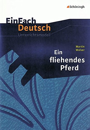 EinFach Deutsch Unterrichtsmodelle: Martin Walser: Ein fliehendes Pferd: Gymnasiale Oberstufe von Schöningh